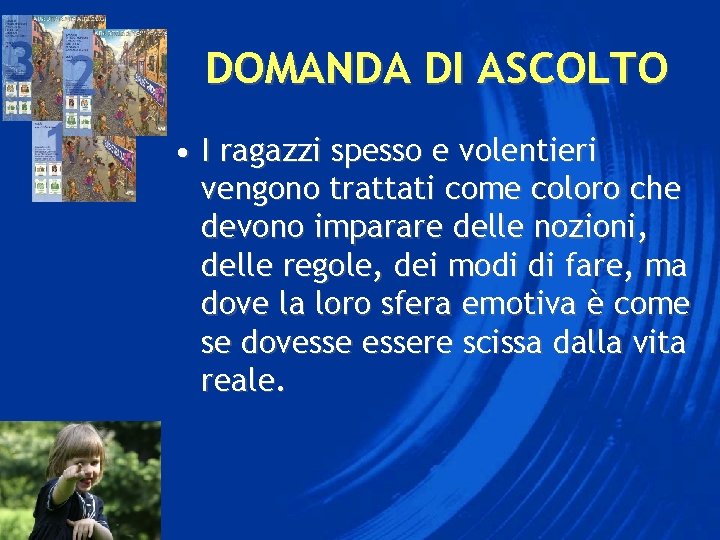 DOMANDA DI ASCOLTO • I ragazzi spesso e volentieri vengono trattati come coloro che