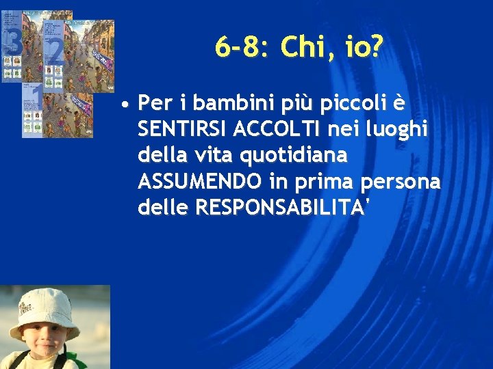 6 -8: Chi, io? • Per i bambini più piccoli è SENTIRSI ACCOLTI nei