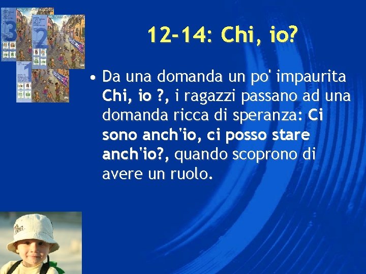 12 -14: Chi, io? • Da una domanda un po' impaurita Chi, io ?