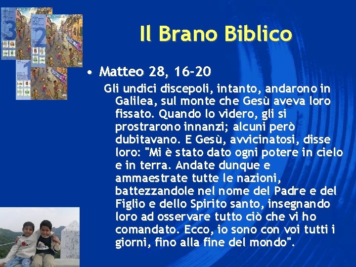 Il Brano Biblico • Matteo 28, 16 -20 Gli undici discepoli, intanto, andarono in