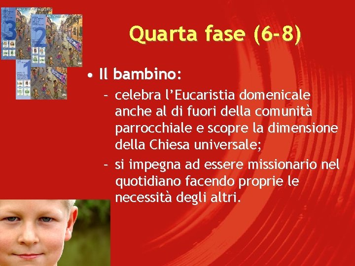 Quarta fase (6 -8) • Il bambino: – celebra l’Eucaristia domenicale anche al di