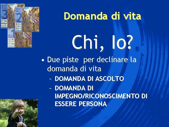 Domanda di vita Chi, Io? • Due piste per declinare la domanda di vita