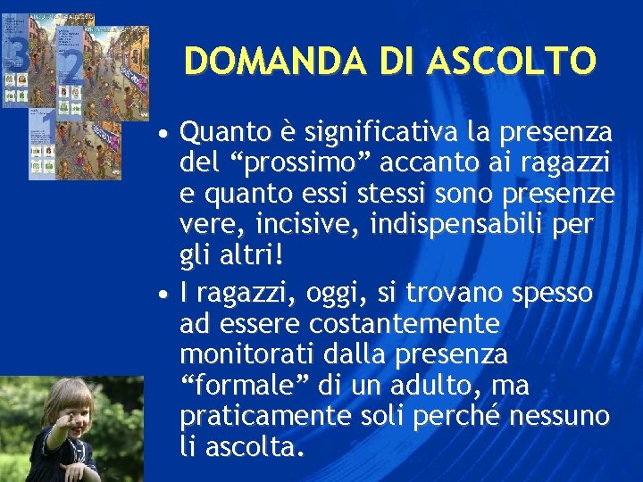 DOMANDA DI ASCOLTO • Quanto è significativa la presenza del “prossimo” accanto ai ragazzi