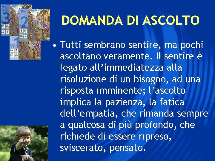 DOMANDA DI ASCOLTO • Tutti sembrano sentire, ma pochi ascoltano veramente. Il sentire è