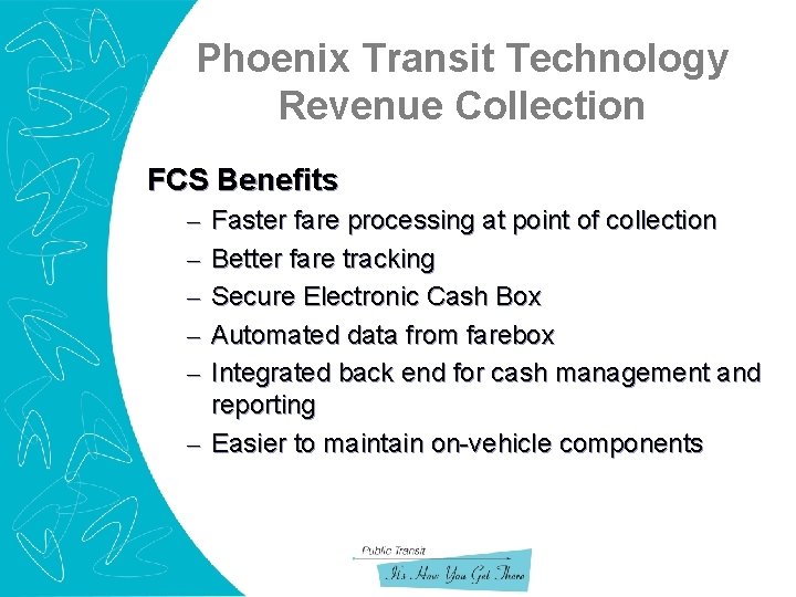 Phoenix Transit Technology Revenue Collection FCS Benefits – – – Faster fare processing at