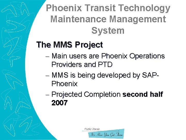 Phoenix Transit Technology Maintenance Management System The MMS Project – Main users are Phoenix
