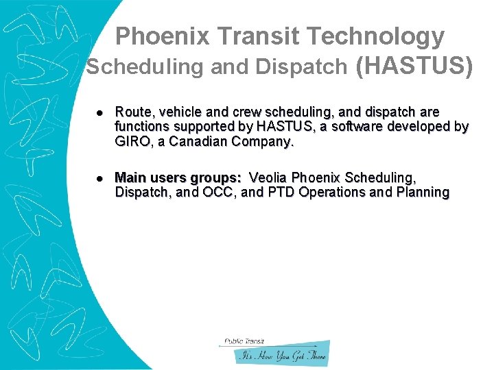 Phoenix Transit Technology Scheduling and Dispatch (HASTUS) l Route, vehicle and crew scheduling, and