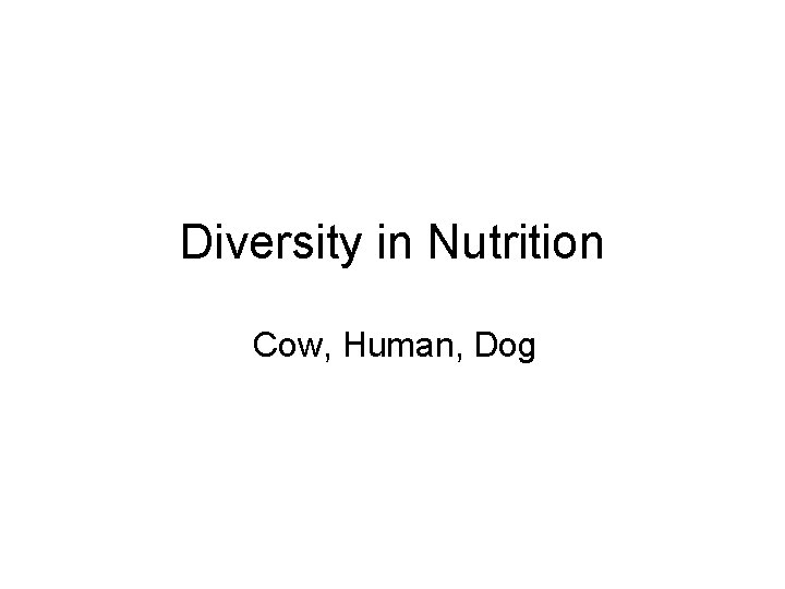 Diversity in Nutrition Cow, Human, Dog Diversity in Nutrition Cow, Human, Dog