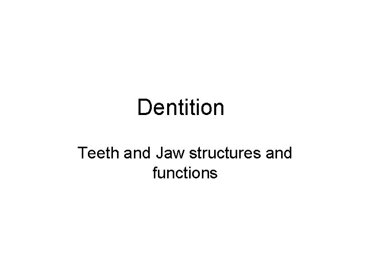 Dentition Teeth and Jaw structures and functions Dentition Teeth and Jaw structures and functions