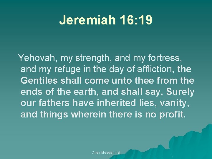 Jeremiah 16: 19 Yehovah, my strength, and my fortress, and my refuge in the