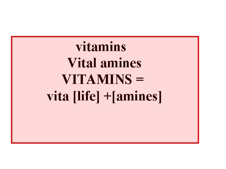 vitamins Vital amines VITAMINS = vita [life] +[amines] 