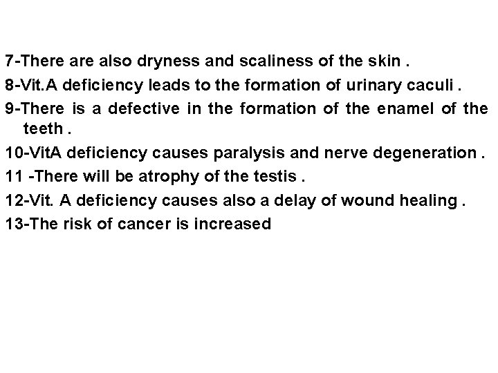 7 -There also dryness and scaliness of the skin. 8 -Vit. A deficiency leads