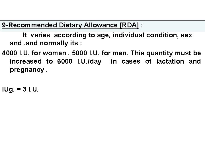 9 -Recommended Dietary Allowance [RDA] : It varies according to age, individual condition, sex