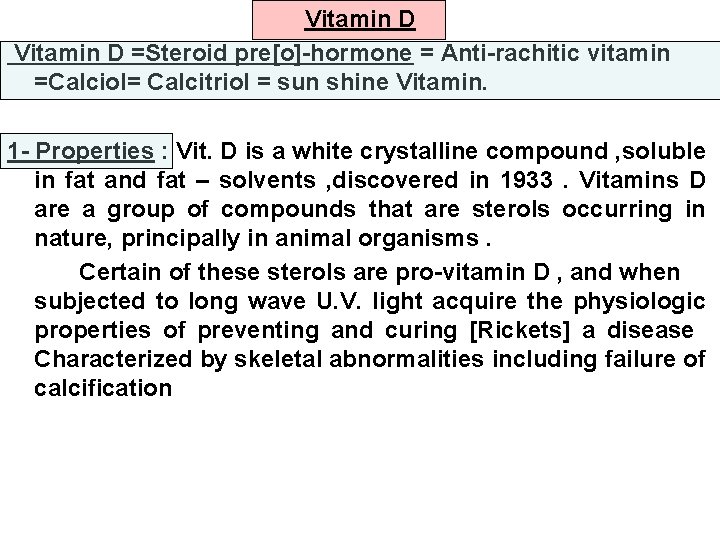 Vitamin D =Steroid pre[o]-hormone = Anti-rachitic vitamin =Calciol= Calcitriol = sun shine Vitamin. 1