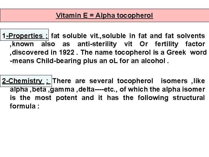 Vitamin E = Alpha tocopherol 1 -Properties : fat soluble vit. , soluble in