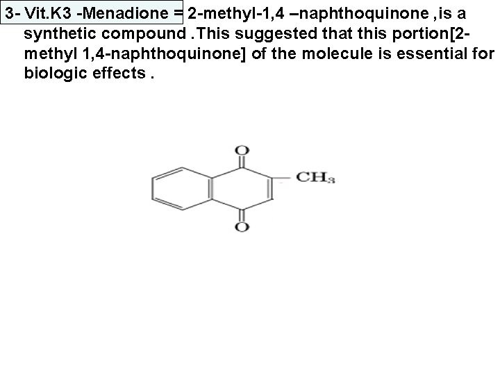 3 - Vit. K 3 -Menadione = 2 -methyl-1, 4 –naphthoquinone , is a