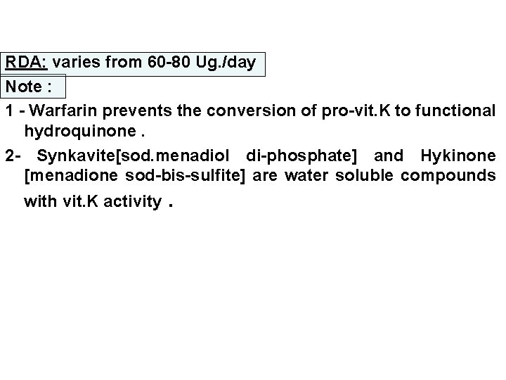 RDA: varies from 60 -80 Ug. /day Note : 1 - Warfarin prevents the