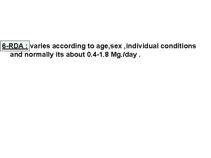 6 -RDA : varies according to age, sex , individual conditions and normally its