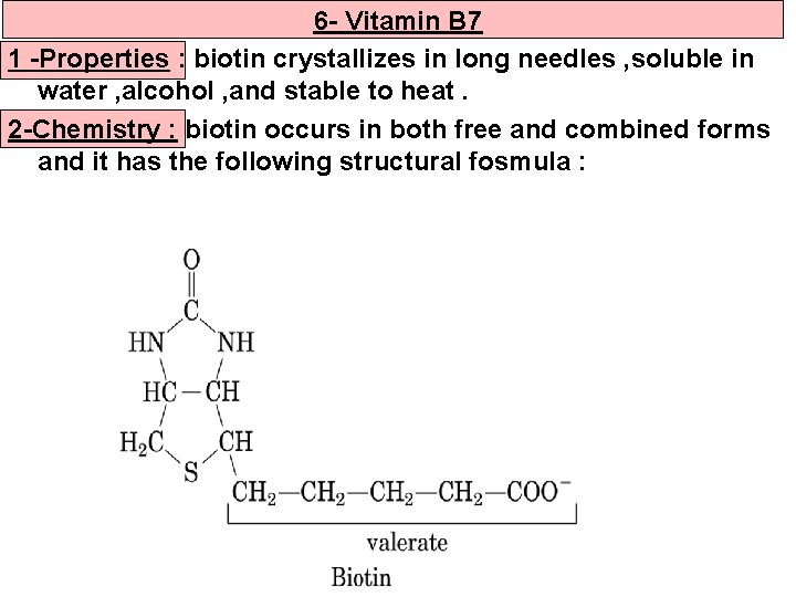 6 - Vitamin B 7 1 -Properties : biotin crystallizes in long needles ,