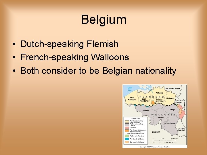 Belgium • Dutch-speaking Flemish • French-speaking Walloons • Both consider to be Belgian nationality