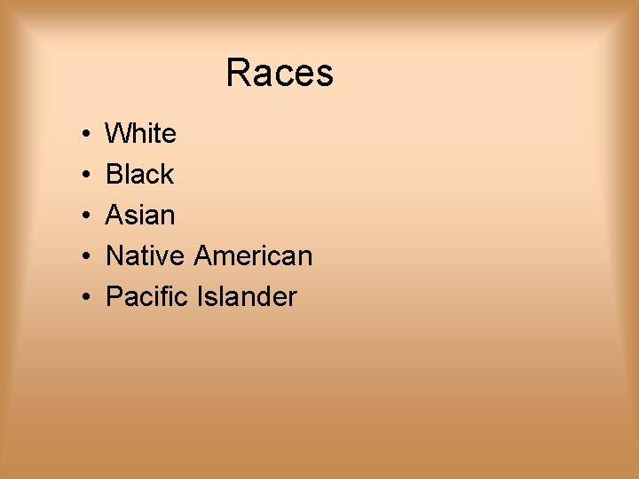 Races • • • White Black Asian Native American Pacific Islander 