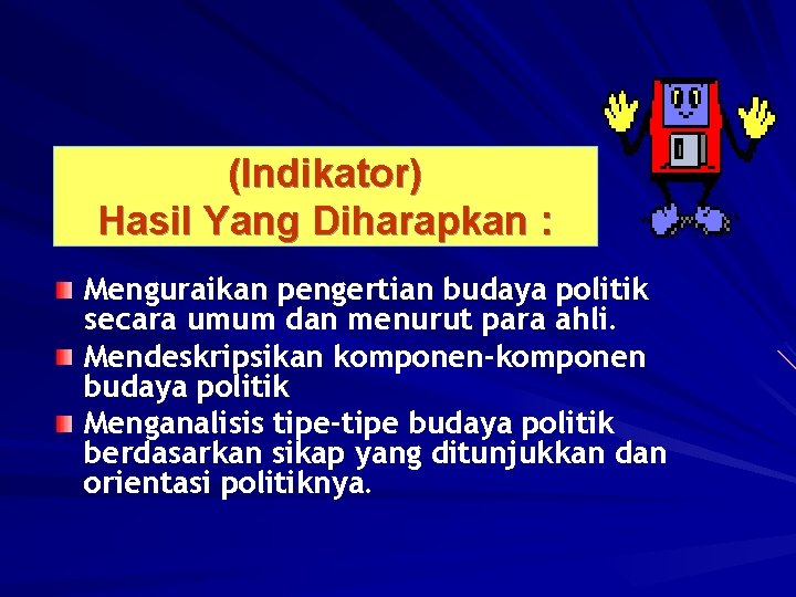 (Indikator) Hasil Yang Diharapkan : Menguraikan pengertian budaya politik secara umum dan menurut para