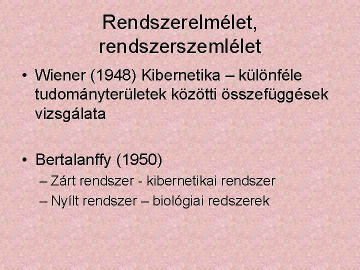 Rendszerelmélet, rendszerszemlélet • Wiener (1948) Kibernetika – különféle tudományterületek közötti összefüggések vizsgálata • Bertalanffy