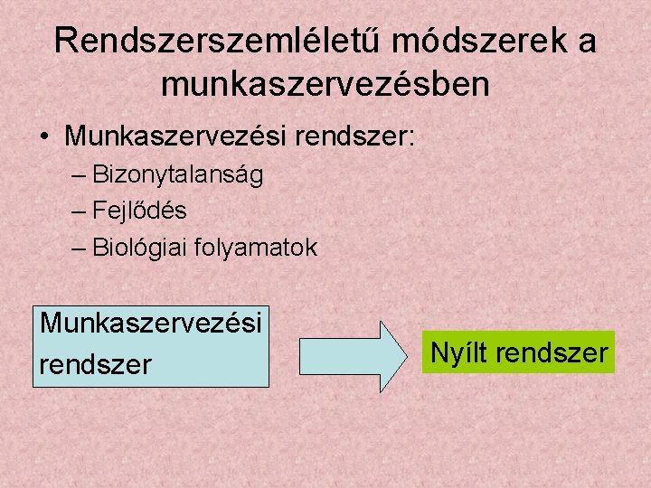 Rendszerszemléletű módszerek a munkaszervezésben • Munkaszervezési rendszer: – Bizonytalanság – Fejlődés – Biológiai folyamatok