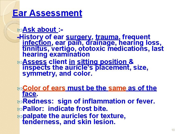 Ear Assessment Ask about : -History of ear surgery, trauma, frequent infection, ear pain,