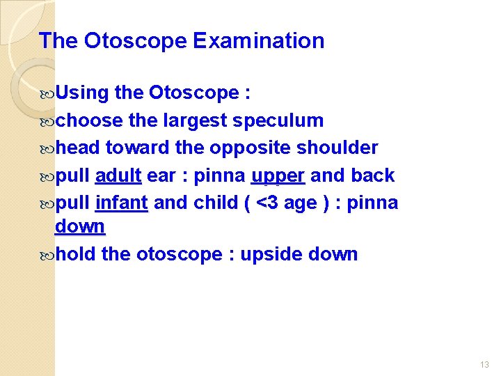 The Otoscope Examination Using the Otoscope : choose the largest speculum head toward the