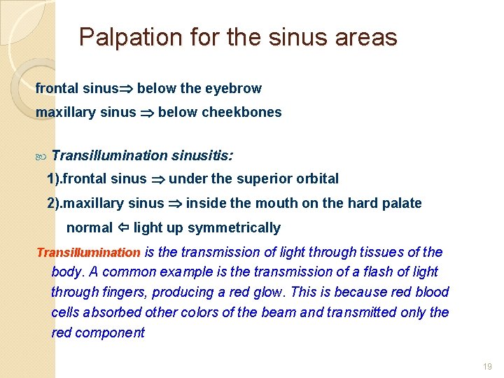 Palpation for the sinus areas frontal sinus below the eyebrow maxillary sinus below cheekbones