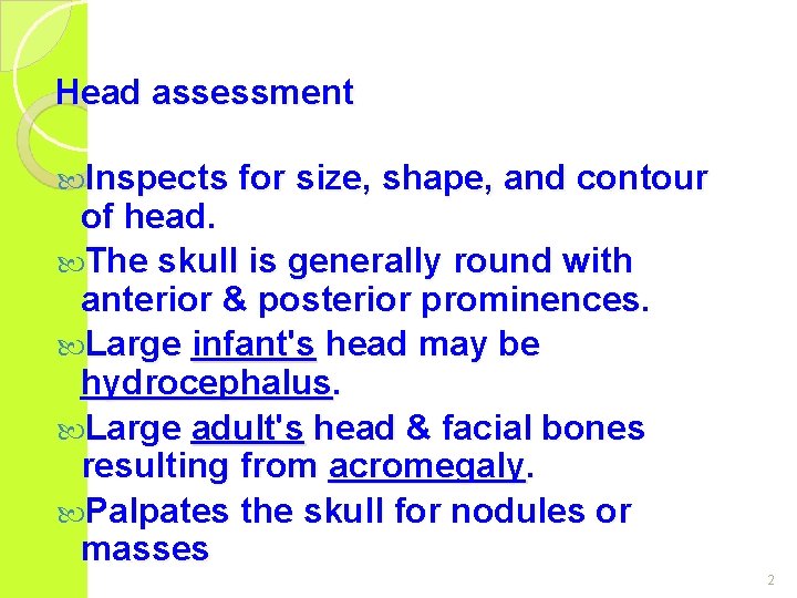 Head assessment Inspects for size, shape, and contour of head. The skull is generally