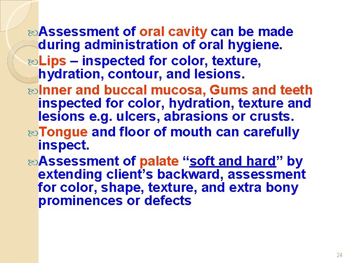  Assessment of oral cavity can be made during administration of oral hygiene. Lips