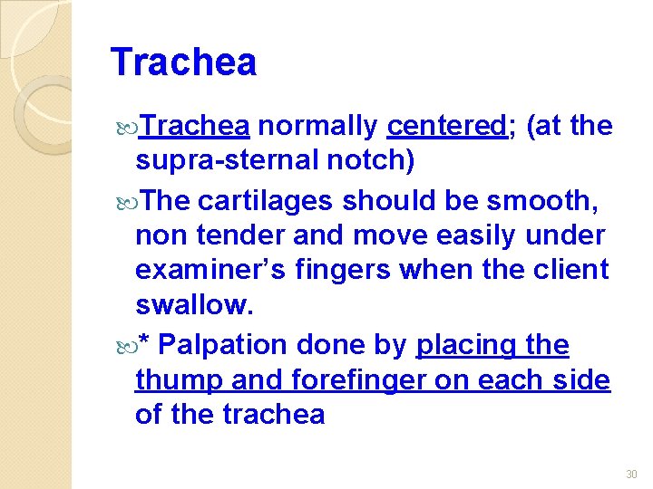 Trachea normally centered; (at the supra-sternal notch) The cartilages should be smooth, non tender