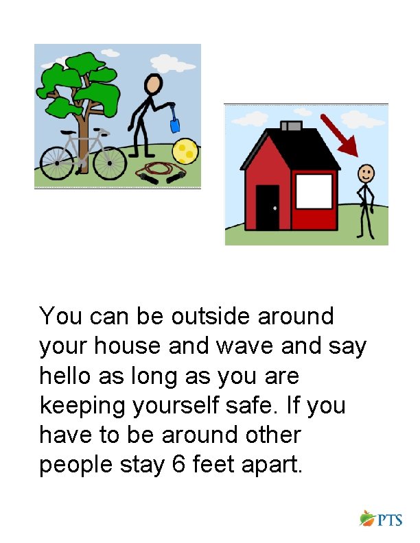 You can be outside around your house and wave and say hello as long