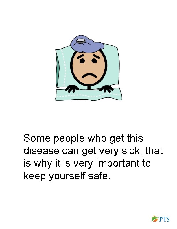 Some people who get this disease can get very sick, that is why it Some people who get this disease can get very sick, that is why it
