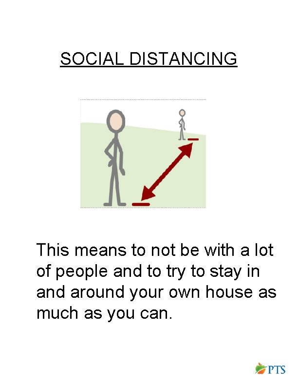 SOCIAL DISTANCING This means to not be with a lot of people and to