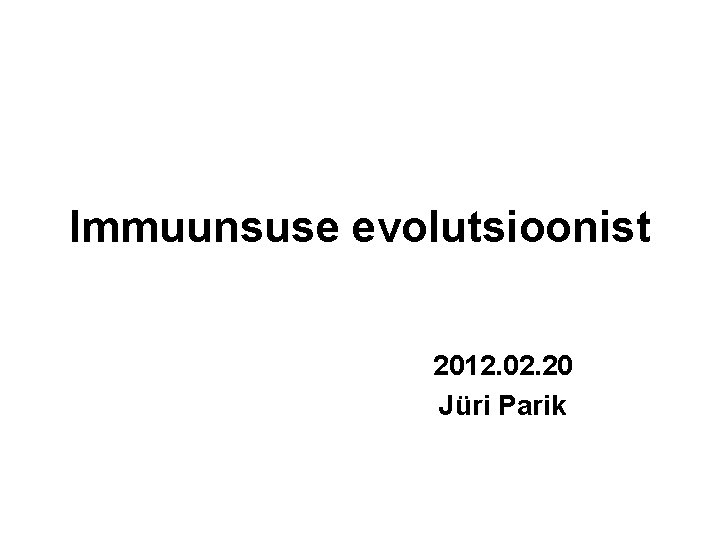 Immuunsuse evolutsioonist 2012. 02. 20 Jüri Parik 
