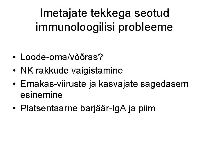 Imetajate tekkega seotud immunoloogilisi probleeme • Loode-oma/võõras? • NK rakkude vaigistamine • Emakas-viiruste ja