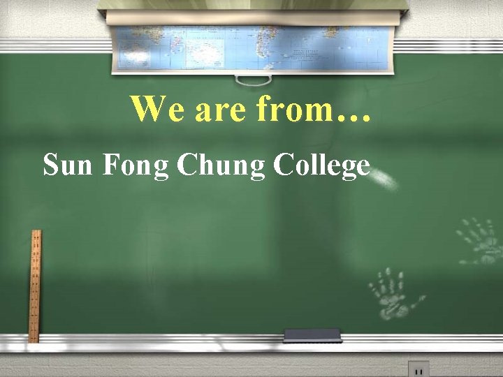 We are from… Sun Fong Chung College 