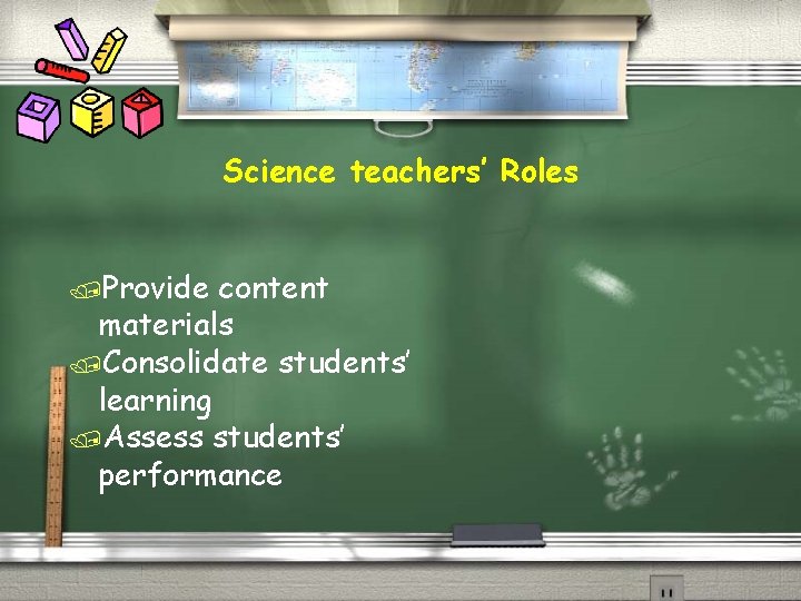 Science teachers’ Roles /Provide content materials /Consolidate students’ learning /Assess students’ performance 