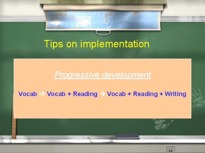 Tips on implementation Progressive development Vocab + Reading + Writing 
