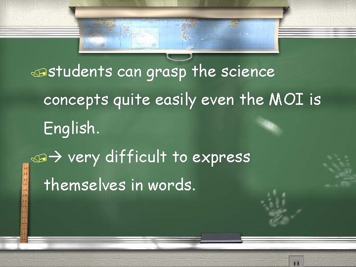 /students can grasp the science concepts quite easily even the MOI is English. /