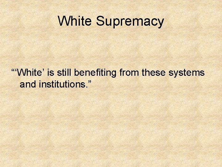 White Supremacy “‘White’ is still benefiting from these systems and institutions. ” 