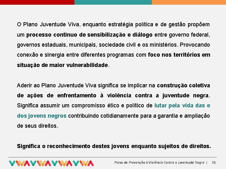 O Plano Juventude Viva, enquanto estratégia política e de gestão propõem um processo continuo