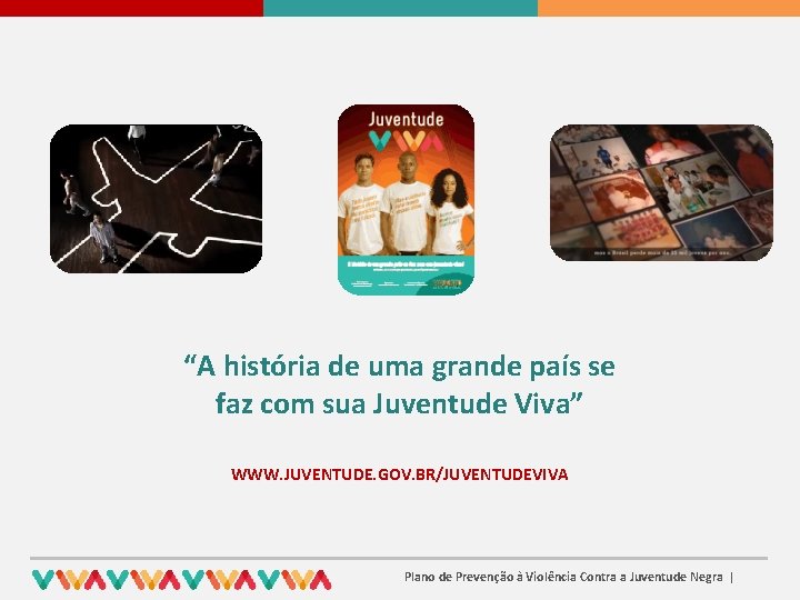 “A história de uma grande país se faz com sua Juventude Viva” WWW. JUVENTUDE.