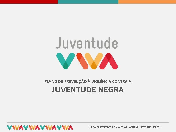 PLANO DE PREVENÇÃO À VIOLÊNCIA CONTRA A JUVENTUDE NEGRA Plano de Prevenção à Violência