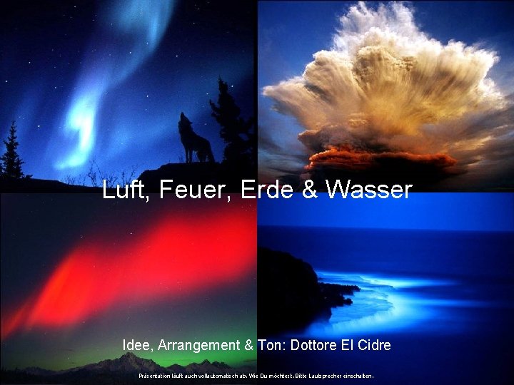 Luft, Feuer, Erde & Wasser Idee, Arrangement & Ton: Dottore El Cidre Präsentation läuft