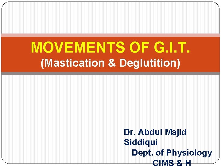 MOVEMENTS OF G. I. T. (Mastication & Deglutition) Dr. Abdul Majid Siddiqui Dept. of