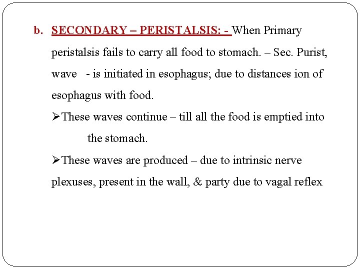 b. SECONDARY – PERISTALSIS: - When Primary peristalsis fails to carry all food to